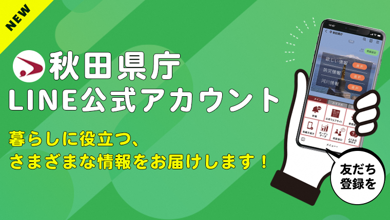 画像（バナー）　NEW　秋田県庁　LIINE公式アカウント　暮らしに役立つ、さまざまな情報をお届けします！　友だち登録を